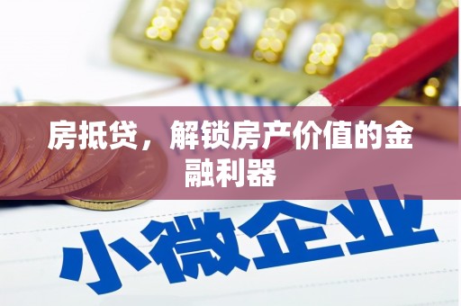 海西房抵贷，解锁房产价值的金融利器
